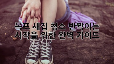 ✨ 목포 새집 청소, 반짝이는 시작을 위한 완벽 가이드 🏡🌊